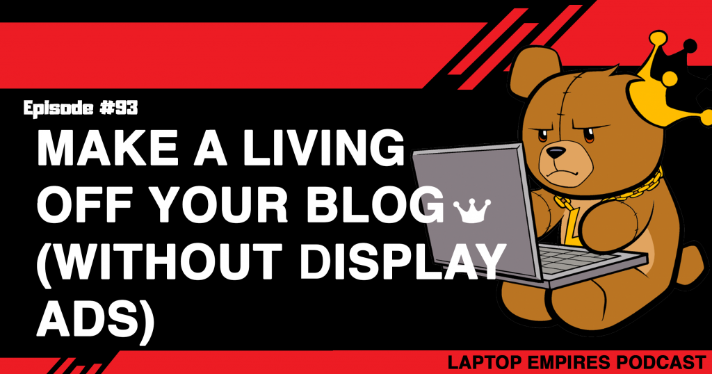 Make A Living Off Your Blog Without Display Ads Episode 93 Laptop Empires